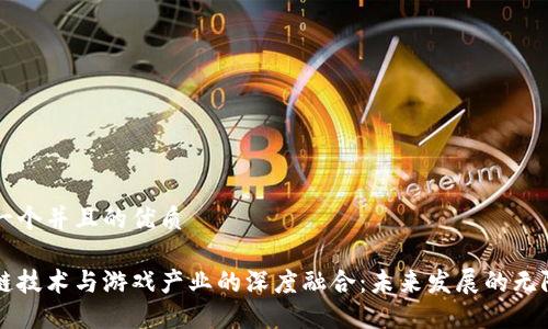 思考一个并且的优质
区块链技术与游戏产业的深度融合:未来发展的无限可能